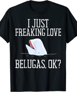 Funny I Just Freaking Love Belugas Whale Drawing T-shirt T-Shirt