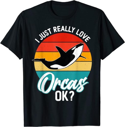 I Just Really Love Orcas, OK? T-Shirt